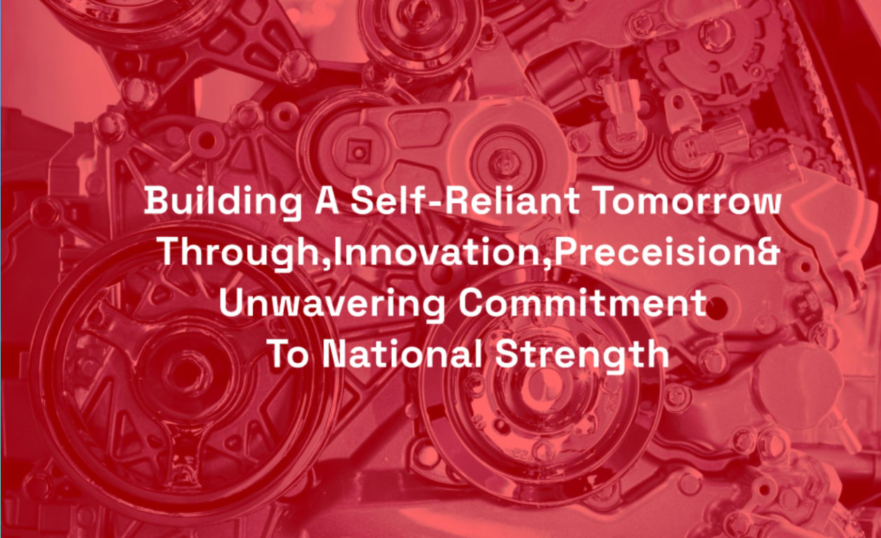 Building a self-reliant tomorrow through innovation, precision and unwavering commitment to national strength